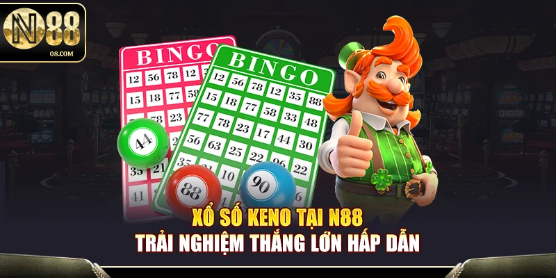 Xổ Số Keno N88 – Quay Số Trúng Thưởng Chỉ Sau 5 Phút